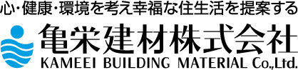 心・健康・環境を考え幸せな住生活を提案する 亀栄建材 株式会社